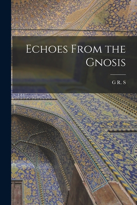 Echoes From the Gnosis - Mead, G R S 1863-1933