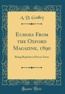 Echoes from the Oxford Magazine, 1890: Being Reprints of Seven Years (Classic Reprint)