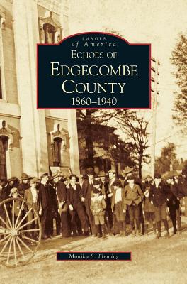 Echoes of Edgecombe County: 1860-1940 - Fleming, Monika S