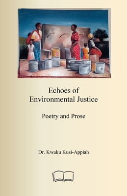 Echoes of Environmental Justice: Poetry and Prose - Kusi-Appiah, Kwaku