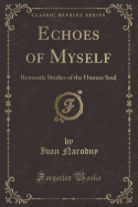 Echoes of Myself: Romantic Studies of the Human Soul (Classic Reprint)