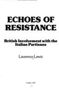 Echoes of Resistance: British Involvement with the Italian Partisans - Lewis, Laurence