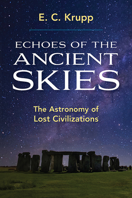 Echoes of the Ancient Skies: The Astronomy of Lost Civilizations - Krupp, E C
