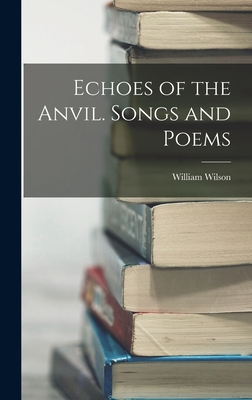 Echoes of the Anvil. Songs and Poems - Wilson, William