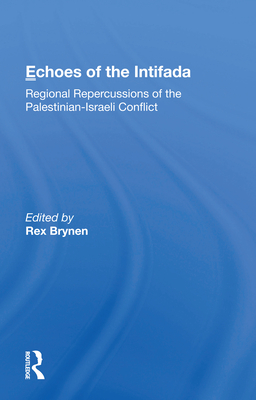 Echoes of the Intifada: Regional Repercussions of the Palestinian-Israeli Conflict - Brynen, Rex