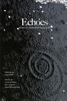 Echoes: Writers in Kyoto Anthology 2017 - Dougill, John, and Chavez, Amy, and Richardson, Mark