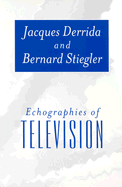 Echographies of Television: Filmed Interviews - Derrida, Jacques, Professor, and Stiegler, Bernard, and Bajorek, Jennifer (Translated by)