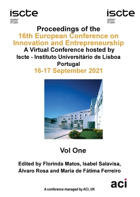ECIE 2021-Proceedings of the 16th European Conference on Innovation and Entrepreneurship VOL 1 - Matos, Florinda (Editor), and de Ftima Ferreiro, Maria (Editor), and Rosoi, lvaro (Editor)