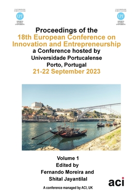 ECIE 2023-Proceedings of the 18th European Conference on Innovation and Entrepreneurship VOL 1 - Moreira, Fernando (Editor), and Jayantilal, Shital (Editor)