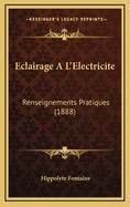 Eclairage A L'Electricite: Renseignements Pratiques (1888)