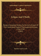 Eclipse and O'Kelly: Being a Complete History So Far as Is Known of That Celebrated English Thoroughbred Eclipse, 1764-1789 (1907)