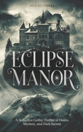 Eclipse Manor: A Seductive Gothic Thriller of Desire, Mystery, and Dark Secrets