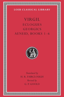 Eclogues. Georgics. Aeneid, Books 1-6 - Virgil, and Fairclough, H Rushton (Translated by), and Goold, G P (Revised by)