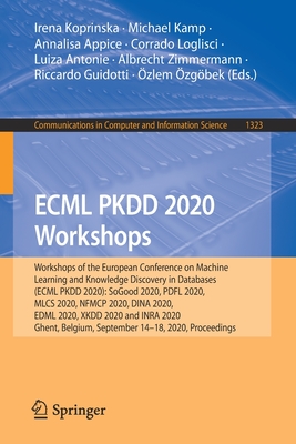 Ecml Pkdd 2020 Workshops: Workshops of the European Conference on Machine Learning and Knowledge Discovery in Databases (Ecml Pkdd 2020): Sogood 2020, Pdfl 2020, Mlcs 2020, Nfmcp 2020, Dina 2020, Edml 2020, Xkdd 2020 and Inra 2020, Ghent, Belgium... - Koprinska, Irena (Editor), and Kamp, Michael (Editor), and Appice, Annalisa (Editor)