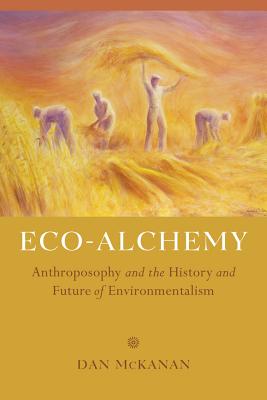 Eco-Alchemy: Anthroposophy and the History and Future of Environmentalism - McKanan, Dan