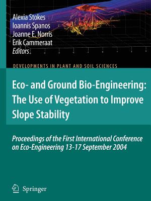 Eco- and Ground Bio-Engineering: The Use of Vegetation to Improve Slope Stability: Proceedings of the First International Conference on Eco-Engineering 13-17 September 2004 - Stokes, A. (Editor), and Spanos, Ioannis (Editor), and Norris, Joanne E. (Editor)