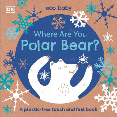 Eco Baby Where Are You Polar Bear?: A Plastic-free Touch and Feel Book - DK