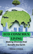 Eco-Conscious Living: Making Choices that Benefit the Earth