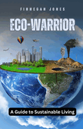 Eco-Warrior: A Guide to Sustainable Living