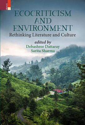 Ecocriticism and Environment: Rethinking Literature and Culture - Dattaray, Debashree (Editor), and Sharma, Sarita (Editor)