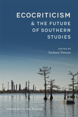 Ecocriticism and the Future of Southern Studies - Vernon, Zackary (Editor), and Romine, Scott (Editor), and Azzarello, Robert (Contributions by)