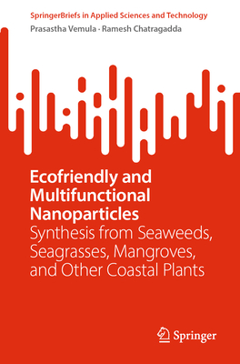 Ecofriendly and Multifunctional Nanoparticles: Synthesis from Seaweeds, Seagrasses, Mangroves, and Other Coastal Plants - Ram Vemula, Prasastha, and Chatragadda, Ramesh