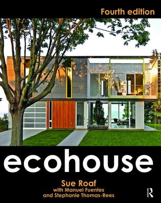 Ecohouse - Roaf, Sue, and Fuentes, Manuel, and Thomas-Rees, Stephanie