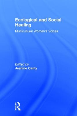 Ecological and Social Healing: Multicultural Women's Voices - Canty, Jeanine M. (Editor)