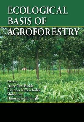 Ecological Basis of Agroforestry - Batish, Daizy Rani (Editor), and Kohli, Ravinder Kumar (Editor), and Jose, Shibu (Editor)