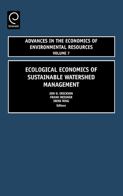 Ecological Economics of Sustainable Watershed Management - Erickson, Jon D (Editor), and Messner, Frank (Editor), and Ring, Irene (Editor)