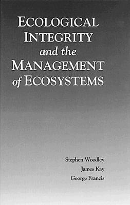 Ecological Integrity and the Management of Ecosystems - Woodley, Steven, and Kay, James