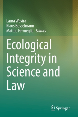 Ecological Integrity in Science and Law - Westra, Laura (Editor), and Bosselmann, Klaus (Editor), and Fermeglia, Matteo (Editor)