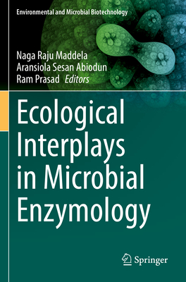 Ecological Interplays in Microbial Enzymology - Maddela, Naga Raju (Editor), and Abiodun, Aransiola Sesan (Editor), and Prasad, Ram (Editor)