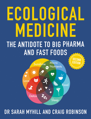 Ecological Medicine, 2nd Edition: The Antidote to Big Pharma and Fast Food - Myhill, Sarah, Dr., and Robinson, Craig