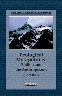 Ecological Metapolitics: Badiou and the Anthropocene - Johal, Am