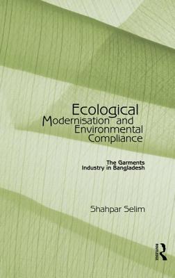 Ecological Modernisation and Environmental Compliance: The Garments Industry in Bangladesh - Selim, Shahpar