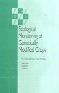 Ecological Monitoring of Genetically Modified Crops: A Workshop Summary - National Research Council, and Board on Agriculture and Natural Resources, and Board on Biology