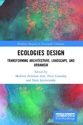 Ecologies Design: Transforming Architecture, Landscape, and Urbanism - Pedersen Zari, Maibritt (Editor), and Connolly, Peter (Editor), and Southcombe, Mark (Editor)