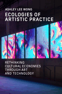 Ecologies of Artistic Practice: Rethinking Cultural Economies Through Art and Technology