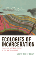 Ecologies of Incarceration: Carceral Discard Studies in the Anthropocene