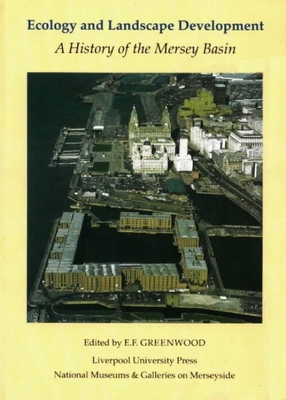 Ecology and Landscape Development: A History of the Mersey Basin - Greenwood, Tim (Editor)