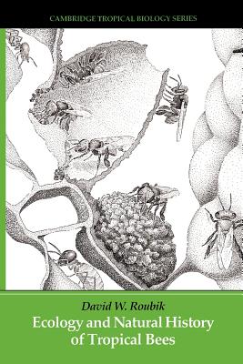 Ecology and Natural History of Tropical Bees - Roubik, David W. (Editor)