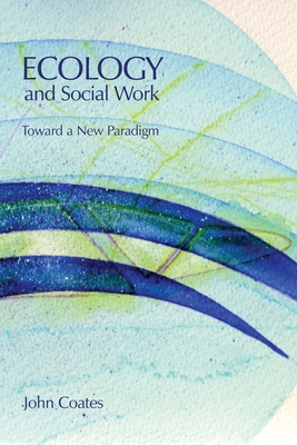 Ecology and Social Work: Toward a New Paradigm - Coates, John