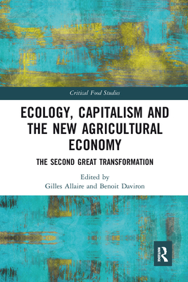 Ecology, Capitalism and the New Agricultural Economy: The Second Great Transformation - Allaire, Gilles (Editor), and Daviron, Benoit (Editor)