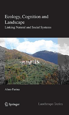 Ecology, Cognition and Landscape: Linking Natural and Social Systems - Farina, Almo