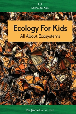 Ecology For Kids: All About Ecosystems - de la Cruz, Jennie