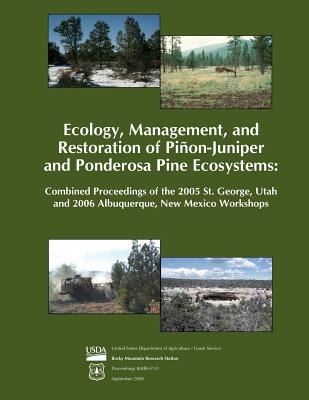 Ecology, Management, and Restoration of Pinon- Juniper and Ponderosa Pine Ecosystems: Combined Proceedings of the 2005 St. George, Utah and 2006 Albuquerque, New Mexico Workshops - United States Department of Agriculture