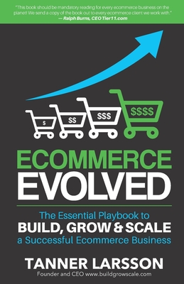 Ecommerce Evolved: The Essential Playbook To Build, Grow & Scale A Successful Ecommerce Business - Larsson, Tanner