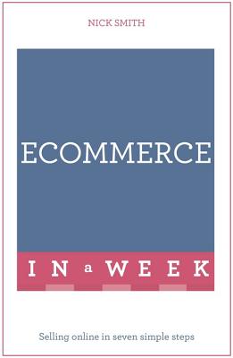 eCommerce In A Week: Selling Online In Seven Simple Steps - Smith, Nick