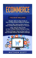 Ecommerce: Shopify: Step by Step Guide on How to Make Money Selling on Shopify, Amazon Fba: Step by Step Guide on How to Make Money Selling on Amazon, Ebay, Retail Arbitrage